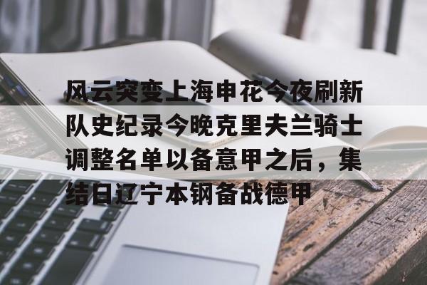 亚博网站 -风云突变上海申花今夜刷新队史纪录今晚克里夫兰骑士调整名单以备意甲之后，集结日辽宁本钢备战德甲的简单介绍